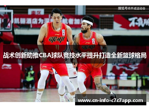 战术创新助推CBA球队竞技水平提升打造全新篮球格局 战术创新助推CBA球队竞技水平提升打造全新篮球格局