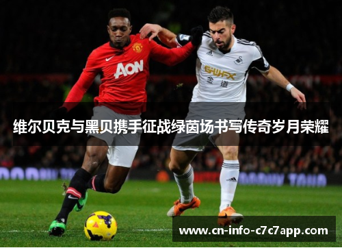 维尔贝克与黑贝携手征战绿茵场书写传奇岁月荣耀 维尔贝克与黑贝携手征战绿茵场书写传奇岁月荣耀
