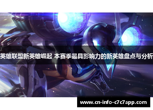 英雄联盟新英雄崛起 本赛季最具影响力的新英雄盘点与分析 英雄联盟新英雄崛起 本赛季最具影响力的新英雄盘点与分析