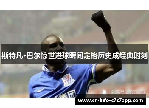 斯特凡·巴尔惊世进球瞬间定格历史成经典时刻 斯特凡·巴尔惊世进球瞬间定格历史成经典时刻