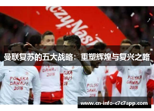曼联复苏的五大战略:重塑辉煌与复兴之路 曼联复苏的五大战略:重塑辉煌与复兴之路