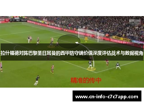 拉什福德对阵巴黎圣日耳曼的西甲防守端价值深度评估战术与数据视角 拉什福德对阵巴黎圣日耳曼的西甲防守端价值深度评估战术与数据视角