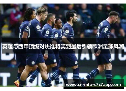 英超与西甲顶级对决谁将笑到最后引领欧洲足球风潮 英超与西甲顶级对决谁将笑到最后引领欧洲足球风潮