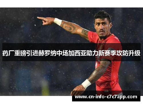药厂重磅引进赫罗纳中场加西亚助力新赛季攻防升级 药厂重磅引进赫罗纳中场加西亚助力新赛季攻防升级